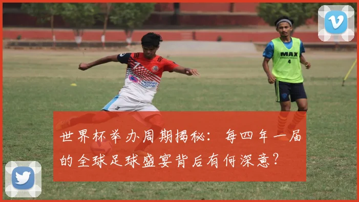 世界杯举办周期揭秘：每四年一届的全球足球盛宴背后有何深意？