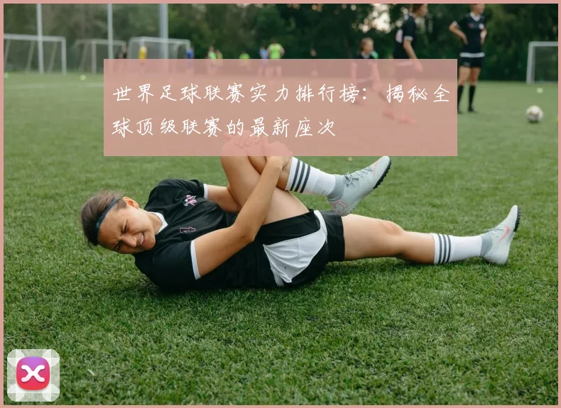世界足球联赛实力排行榜:揭秘全球顶级联赛的最新座次