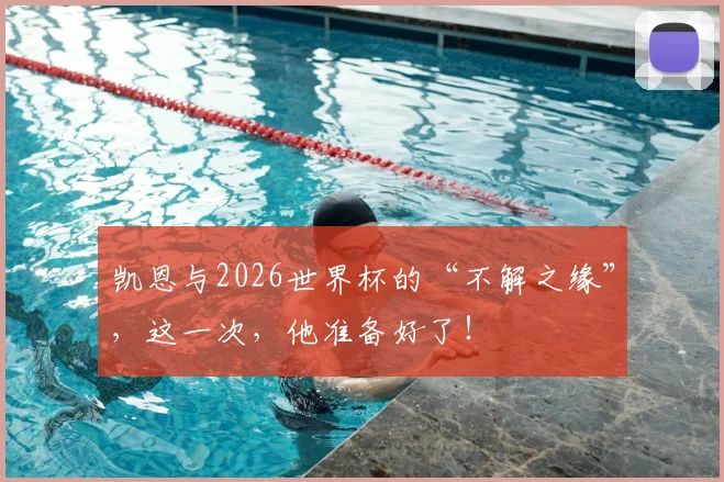 凯恩与2026世界杯的“不解之缘”，这一次，他准备好了！